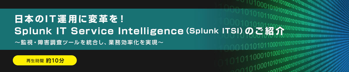 日本のIT運用に変革を！Splunk IT Service Intelligence（Splunk ITSI）のご紹介～監視・障害調査ツールを統合し、業務効率化を実現～