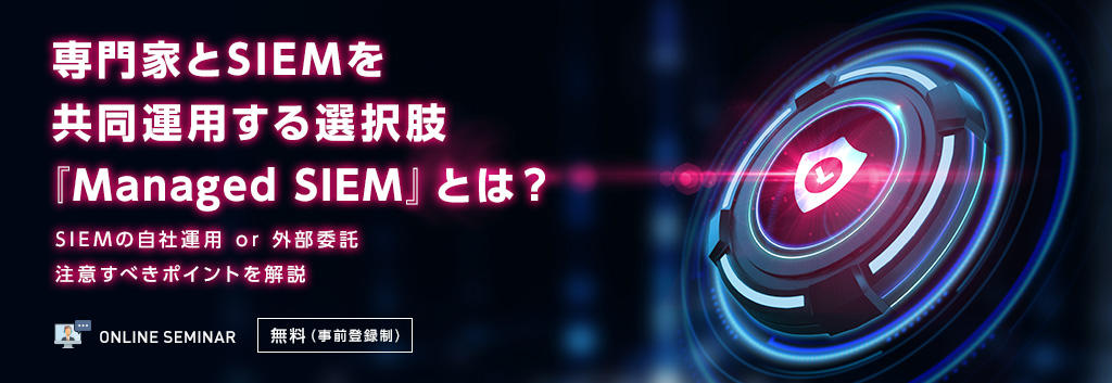 専門家とSIEMを共同運用する選択肢『Managed SIEM』とは？