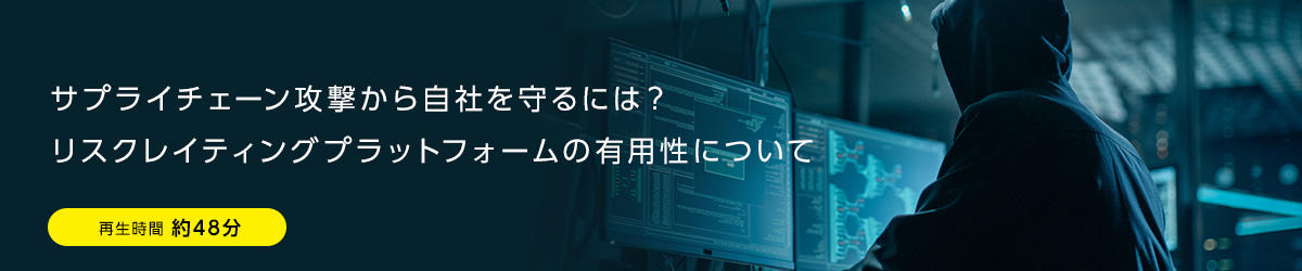 サプライチェーン攻撃から自社を守るには？リスクレイティングプラットフォームの有用性について