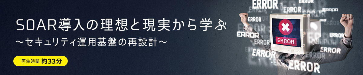 SOAR導入の理想と現実から学ぶ ~セキュリティ運用基盤の再設計~