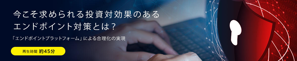 今こそ求められる投資対効果のあるエンドポイント対策とは？「エンドポイントプラットフォーム」による合理化の実現