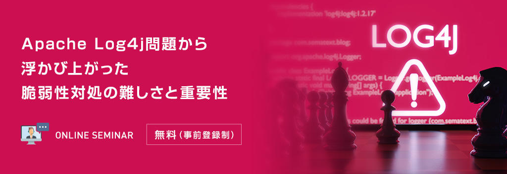 Apache Log4j問題から浮かび上がった脆弱性対処の難しさと重要性