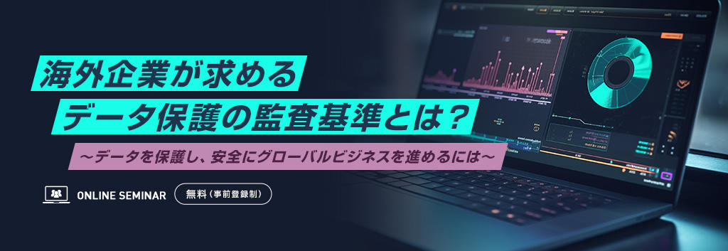 海外企業が求めるデータ保護の監査基準とは？