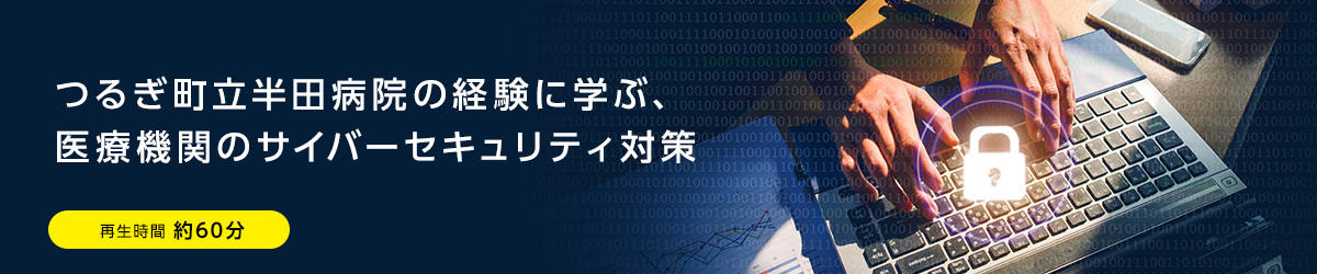 つるぎ町立半田病院の経験に学ぶ、医療機関のサイバーセキュリティ対策