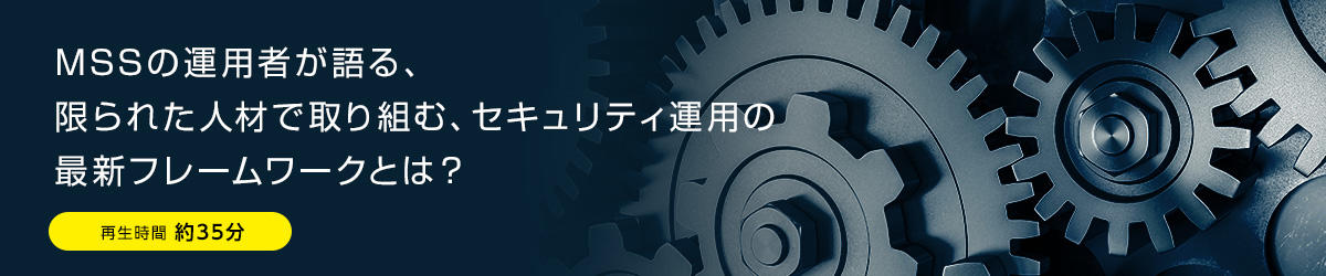 MSSの運用者が語る、限られた人材で取り組む、セキュリティ運用の最新フレームワークとは？