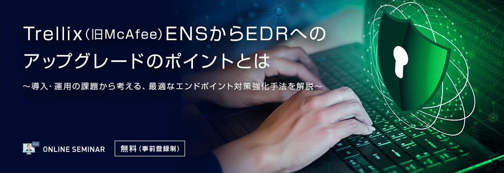 Trellix(旧McAfee)ENSからEDRへのアップグレードのポイントとは
