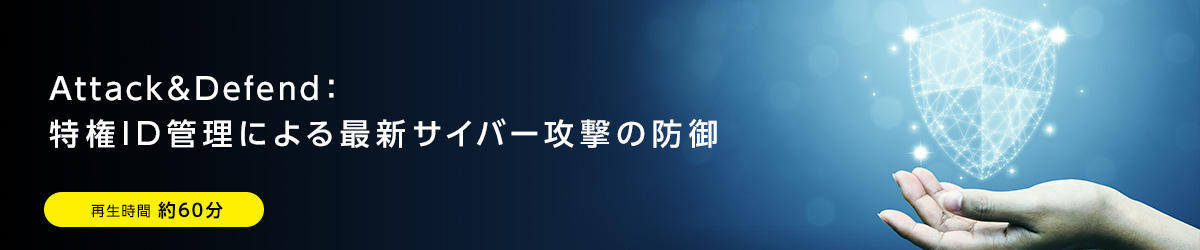 Attack＆Defend：特権ID管理による最新サイバー攻撃の防御