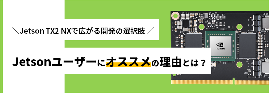 Jetson TX2 NXで広がる開発の選択肢 Jetsonユーザーにオススメの理由とは？