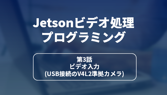 Jetsonビデオ処理プログラミング 第3話 ビデオ入力(USB接続のV4L2準拠カメラ)の画像