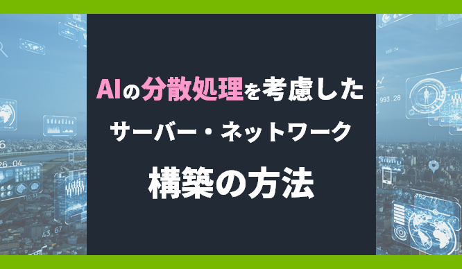 AIの分散処理を考慮したサーバー・ネットワーク構築の方法の画像