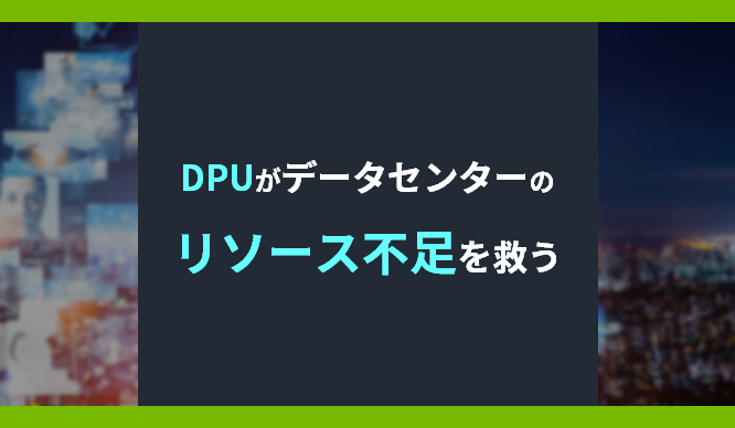 DPUがデータセンターのリソース不足を救うのサムネイル画像