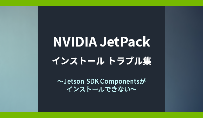NVIDIA JetPackインストール トラブル集～Jetson SDK Componentsがインストールできない～の画像