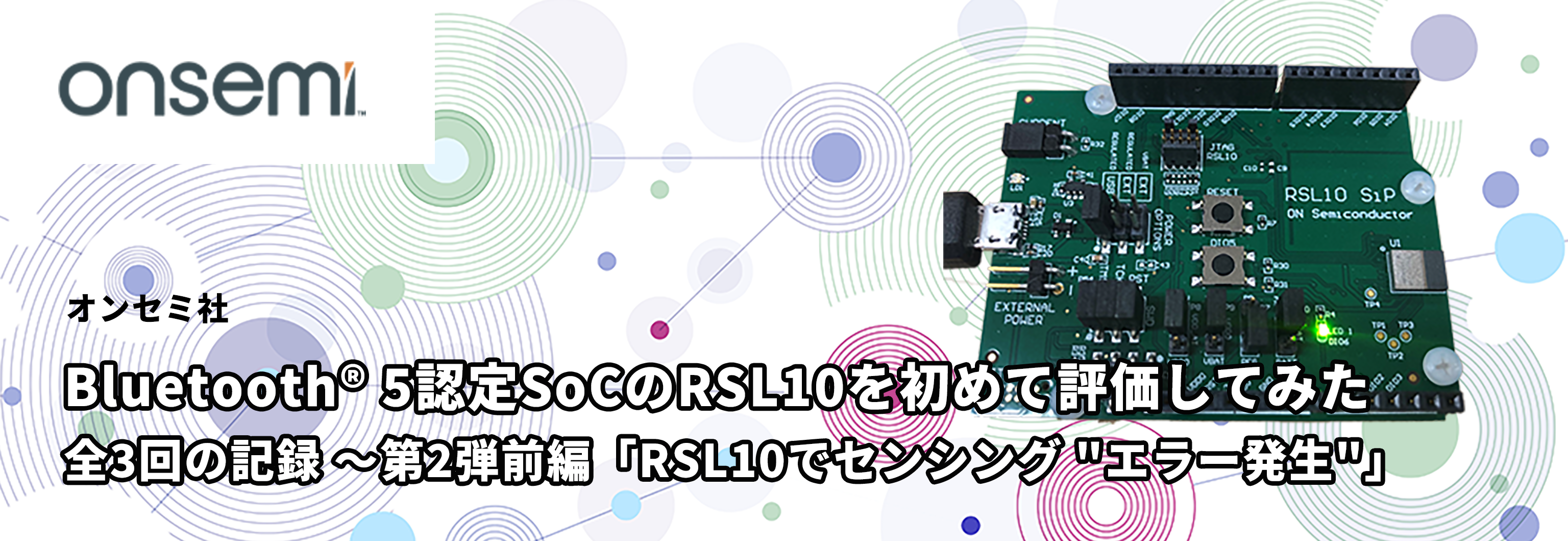 Bluetooth® 5認定SoCのRSL10を初めて評価してみた 全3回の記録 ～第2弾前編「RSL 10でセンシング ”エラー発生”」