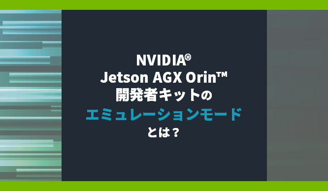 NVIDIA® Jetson AGX Orin™ 開発者キットのエミュレーションモードとは？