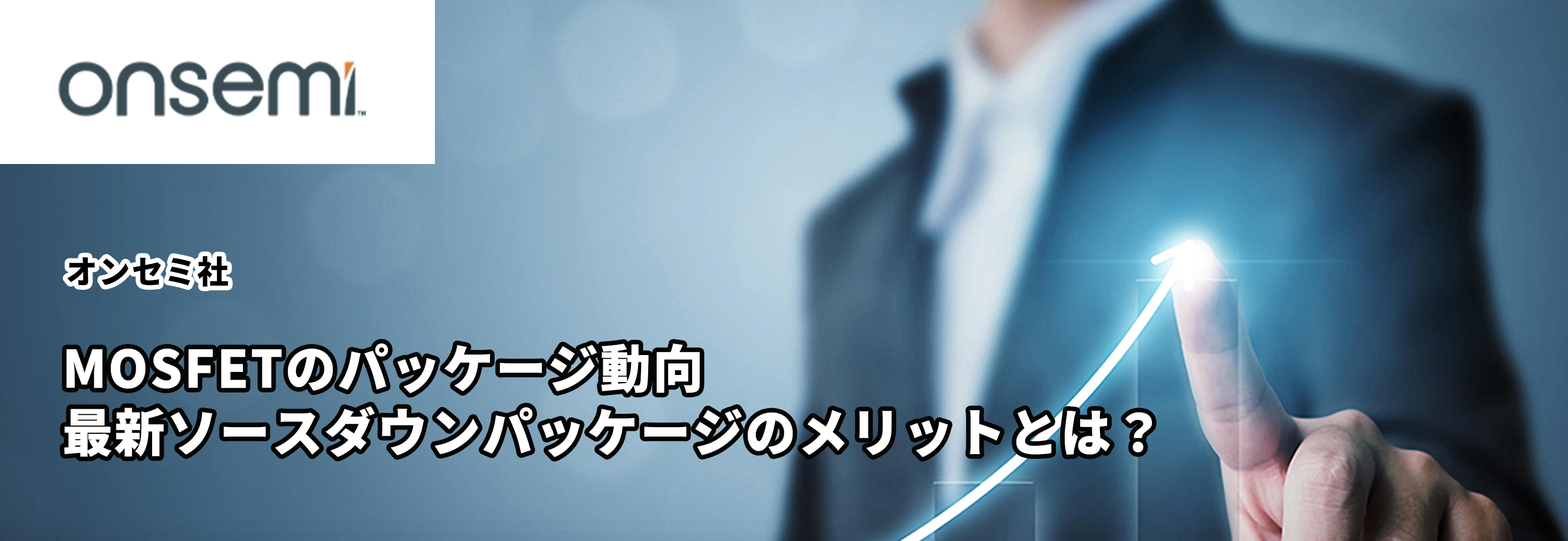MOSFETのパッケージ動向～最新ソースダウンパッケージのメリットとは？