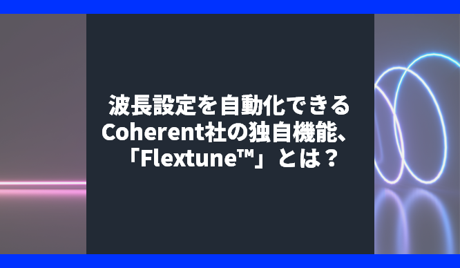 波長設定を自動化できるCoherent社の独自機能、「Flextune™」とは？