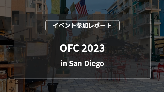 通信業界における世界最大級イベント「OFC 2023」参加レポート