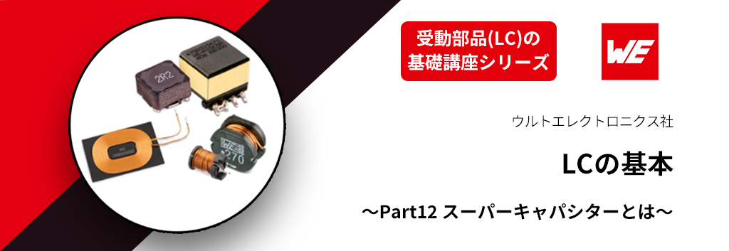 【受動部品(LC)の基礎講座シリーズ】LCの基本　～Part12 スーパーキャパシターとは～