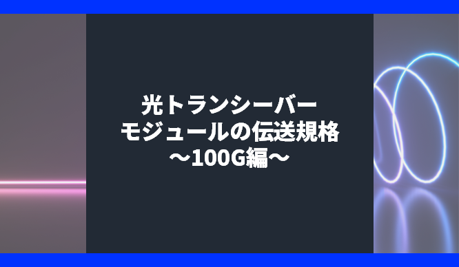 光トランシーバーモジュールと伝送規格の基礎　100G編