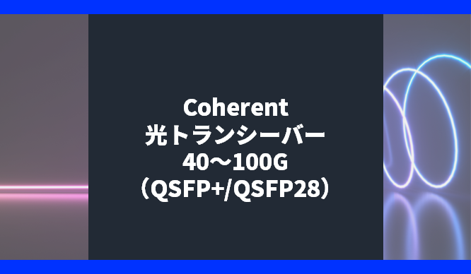 Coherent光トランシーバー 40～100G（QSFP+/QSFP28）