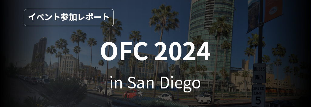 通信業界における世界最大級イベント「OFC 2024」参加レポート