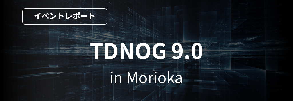 TDNOG9.0 Meeting in 盛岡 [イベントレポート]