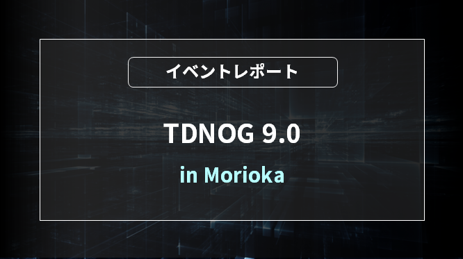 TDNOG9.0 Meeting in 盛岡 [イベントレポート]