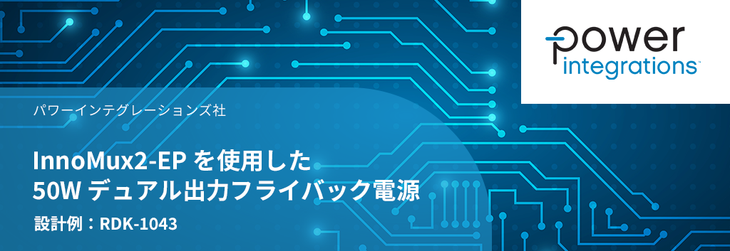 設計例 RDK-1043：InnoMux2-EP を使用した 50W デュアル出力フライバック電源