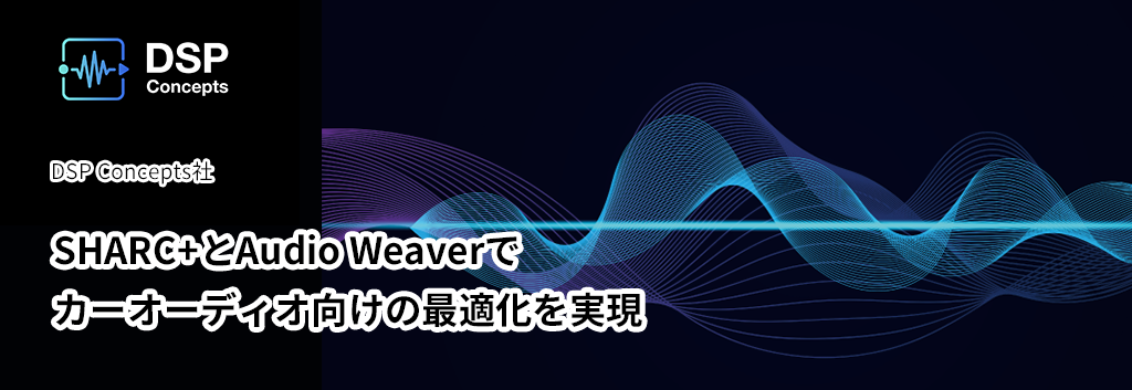 SHARC+とAudio Weaverでカーオーディオ向けの最適化を実現
