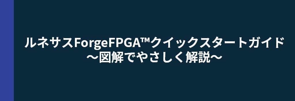 ルネサスForgeFPGA™クイックスタートガイド　～図解でやさしく解説～