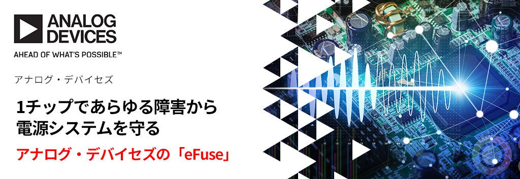 1チップであらゆる障害から電源システムを守る ―　アナログ・デバイセズの「eFuse」