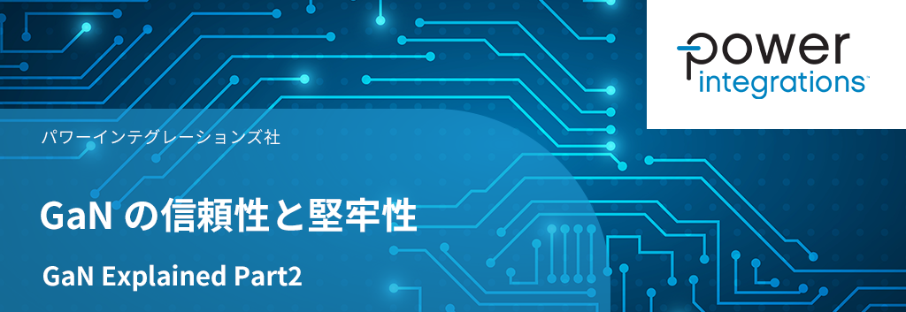 GaN Explained Part2：GaN の信頼性と堅牢性