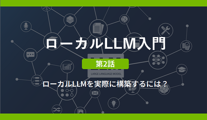 ローカルLLM入門　～第2話:ローカルLLMを実際に構築するには？～の画像