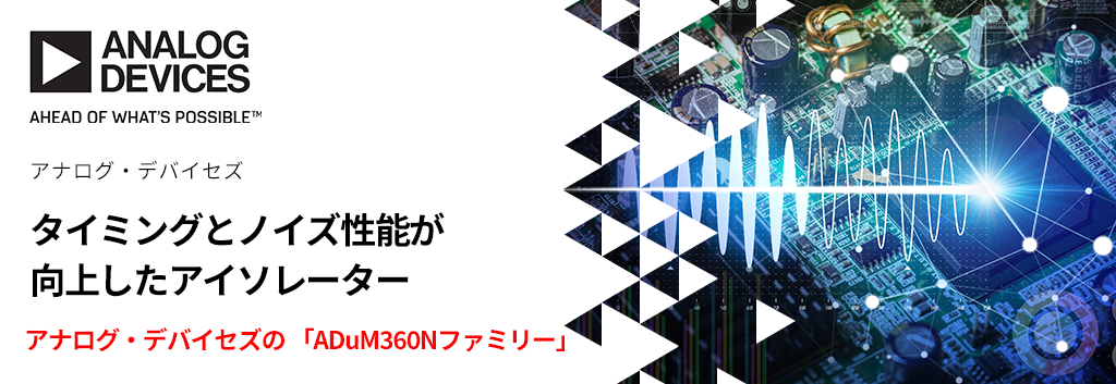 タイミングとノイズ性能が向上したアイソレーター  ―　アナログ・デバイセズの ADuM360N ファミリー