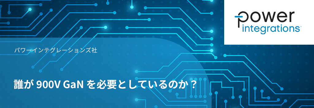 誰が 900V GaN を必要としているのか？