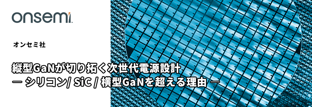 縦型GaNが切り拓く次世代電源設計 ― シリコン/ SiC / 横型GaNを超える理由 ―