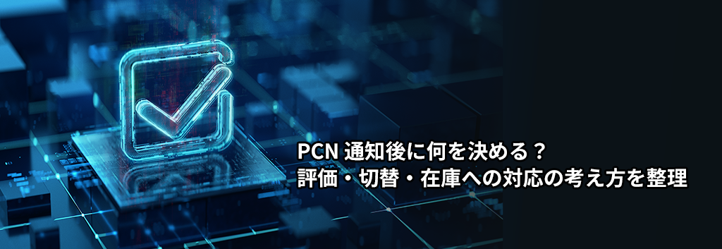 PCN 通知後に何を決める？評価・切替・在庫への対応の考え方を整理