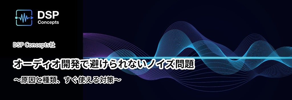 オーディオ開発で避けられないノイズ問題：原因と種類、すぐ使える対策