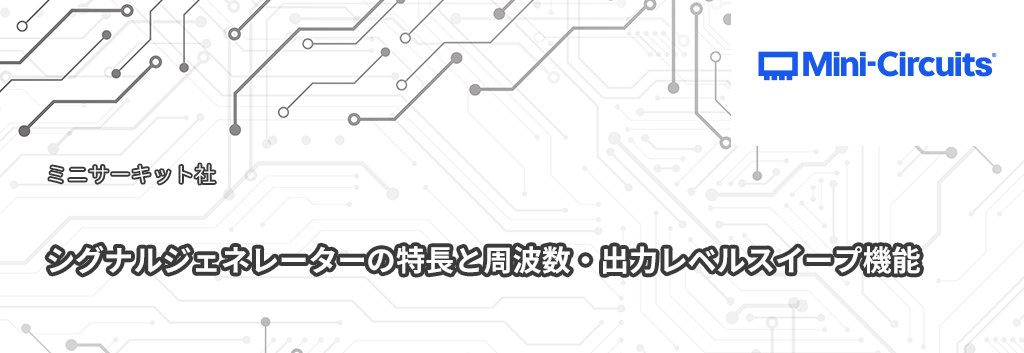 Mini-Circuits 社シグナルジェネレーターの特長と周波数・出力レベルスイープ機能