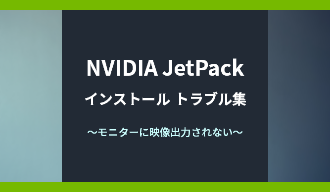 NVIDIA JetPackインストール トラブル集~モニターに映像出力されない~の画像