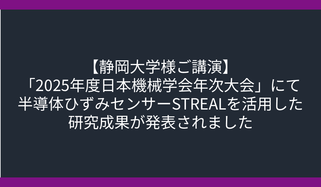 【静岡大学様ご講演】「2025年度日本機械学会年次大会」にて半導体ひずみセンサーSTREALを活用した研究成果が発表されましたの画像