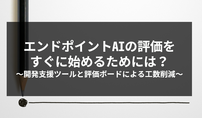 エンドポイントAIの評価をすぐに始めるためには? ~開発支援ツールと評価ボードによる工数削減~の画像