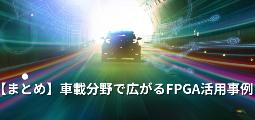 【まとめ】車載分野で広がるFPGA活用事例