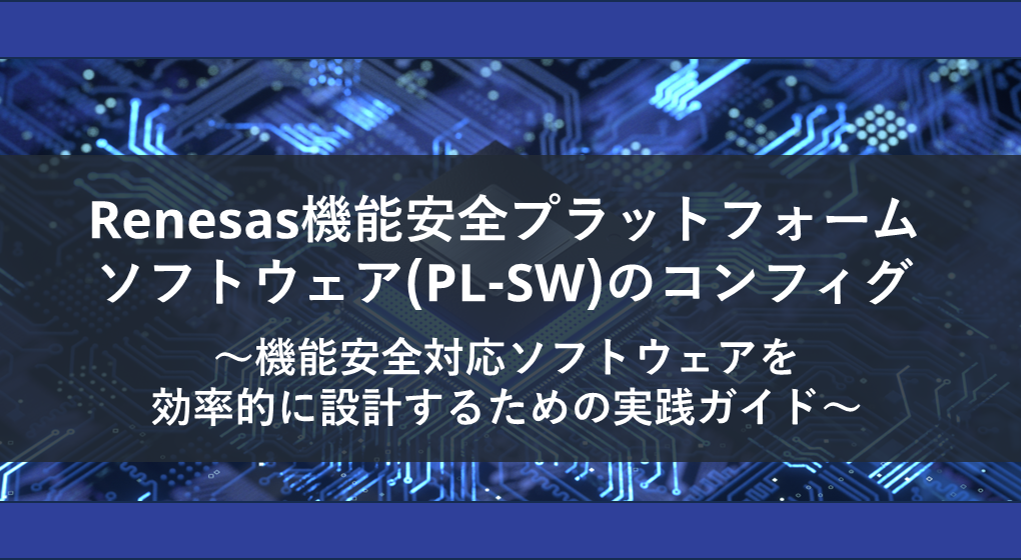 Renesas機能安全プラットフォームソフトウェア(PL-SW)のコンフィグ ～機能安全対応ソフトウェアを効率的に設計するための実践ガイド～の画像