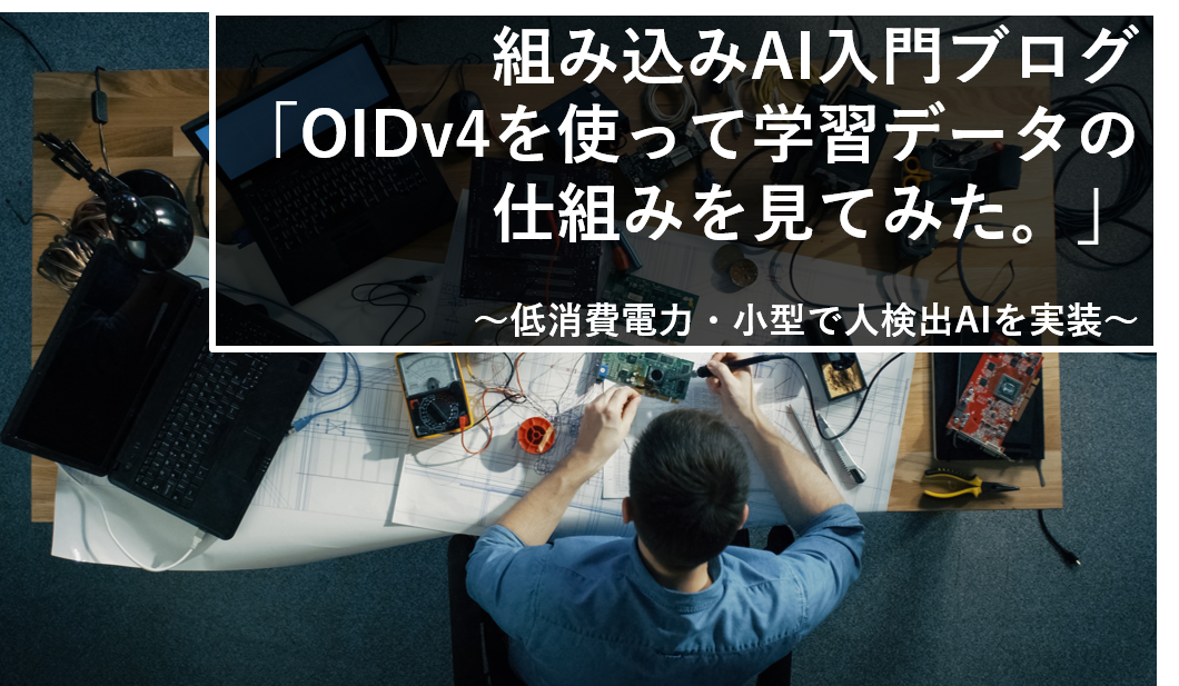 組み込みAI入門ブログ(4) 「OIDv4を使って学習データの仕組みを見てみた」 ~低消費電力・小型FPGAで人検出AIを実装~