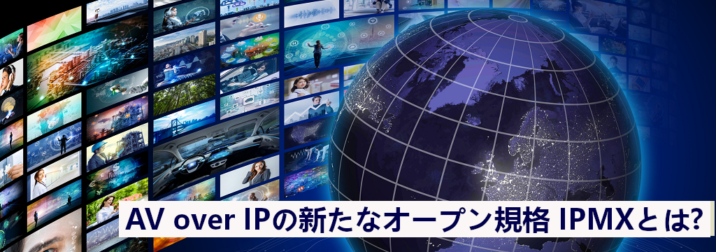 AV over IP の新たなオープン規格 IPMXとは？