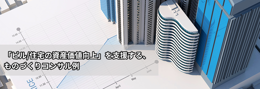 「ビル/住宅の資産価値向上」を支援する、ものづくりコンサル例