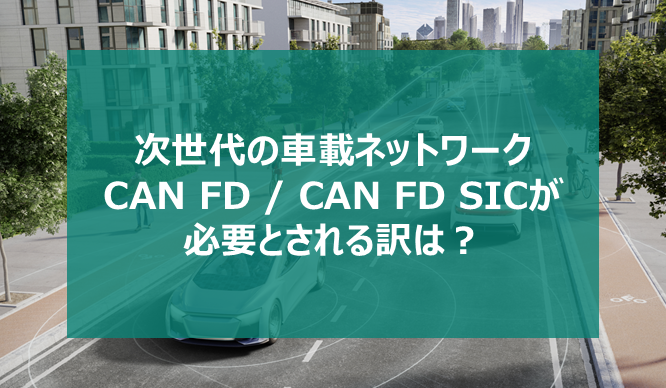 次世代の車載ネットワーク - CAN FD / CAN FD SICが必要とされる訳は?の画像