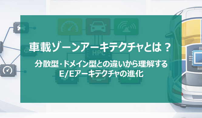 車載ゾーンアーキテクチャとは？分散型・ドメイン型との違いから理解するE/Eアーキテクチャの進化の画像