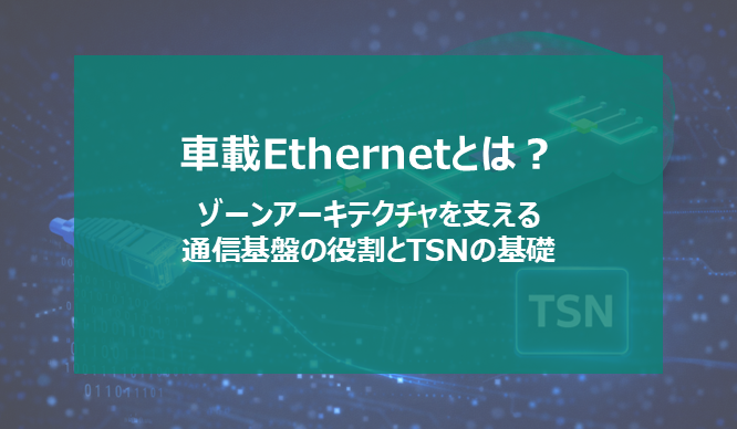 車載Ethernetとは？ゾーンアーキテクチャを支える通信基盤の役割とTSNの基礎の画像